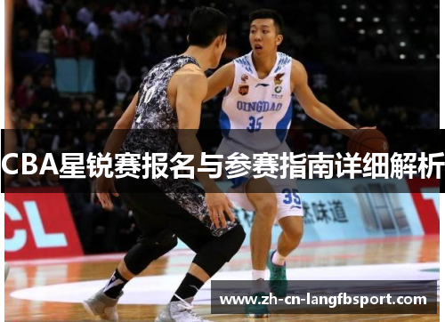 CBA星锐赛报名与参赛指南详细解析