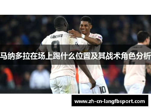 马纳多拉在场上踢什么位置及其战术角色分析