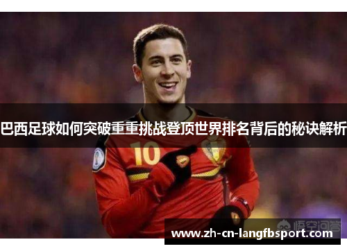 巴西足球如何突破重重挑战登顶世界排名背后的秘诀解析