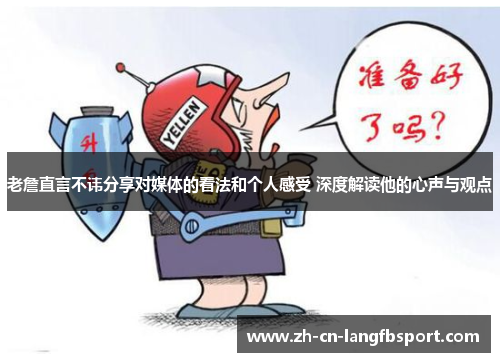 老詹直言不讳分享对媒体的看法和个人感受 深度解读他的心声与观点