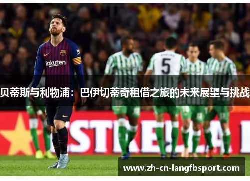 贝蒂斯与利物浦:巴伊切蒂奇租借之旅的未来展望与挑战 贝蒂斯与利物浦:巴伊切蒂奇租借之旅的未来展望与挑战