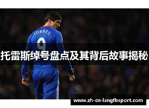 托雷斯绰号盘点及其背后故事揭秘 托雷斯绰号盘点及其背后故事揭秘