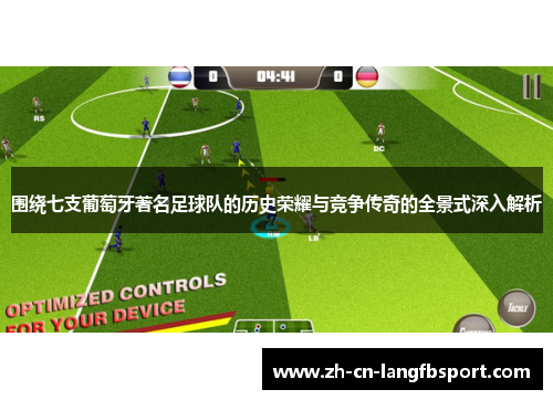 围绕七支葡萄牙著名足球队的历史荣耀与竞争传奇的全景式深入解析