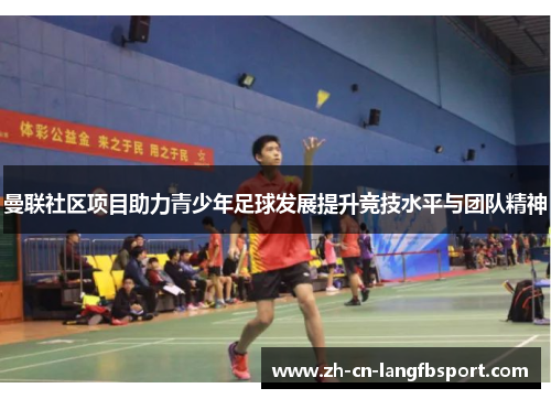 曼联社区项目助力青少年足球发展提升竞技水平与团队精神