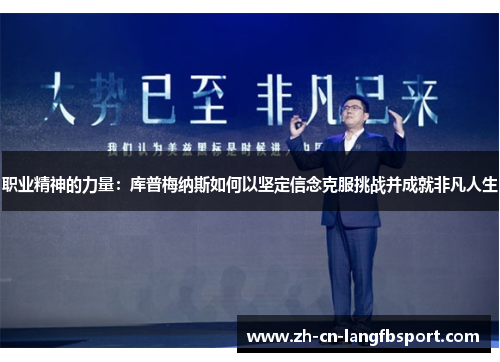 职业精神的力量：库普梅纳斯如何以坚定信念克服挑战并成就非凡人生