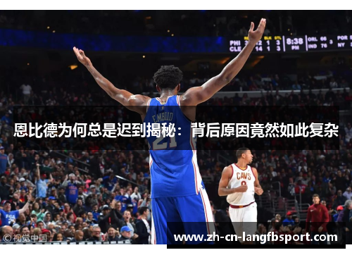 恩比德为何总是迟到揭秘：背后原因竟然如此复杂