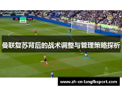 曼联复苏背后的战术调整与管理策略探析